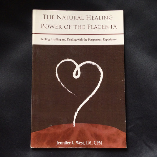 ‘The Natural Healing Power of the Placenta - Feeling, Healing and Dealing with the Postpartum Experience’ by Jennifer L. West