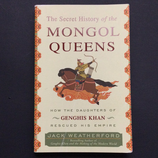'The Secret History of the Mongol Queens: How the Daughters of Genghis Khan Rescued His Empire' by Jack Weatherford