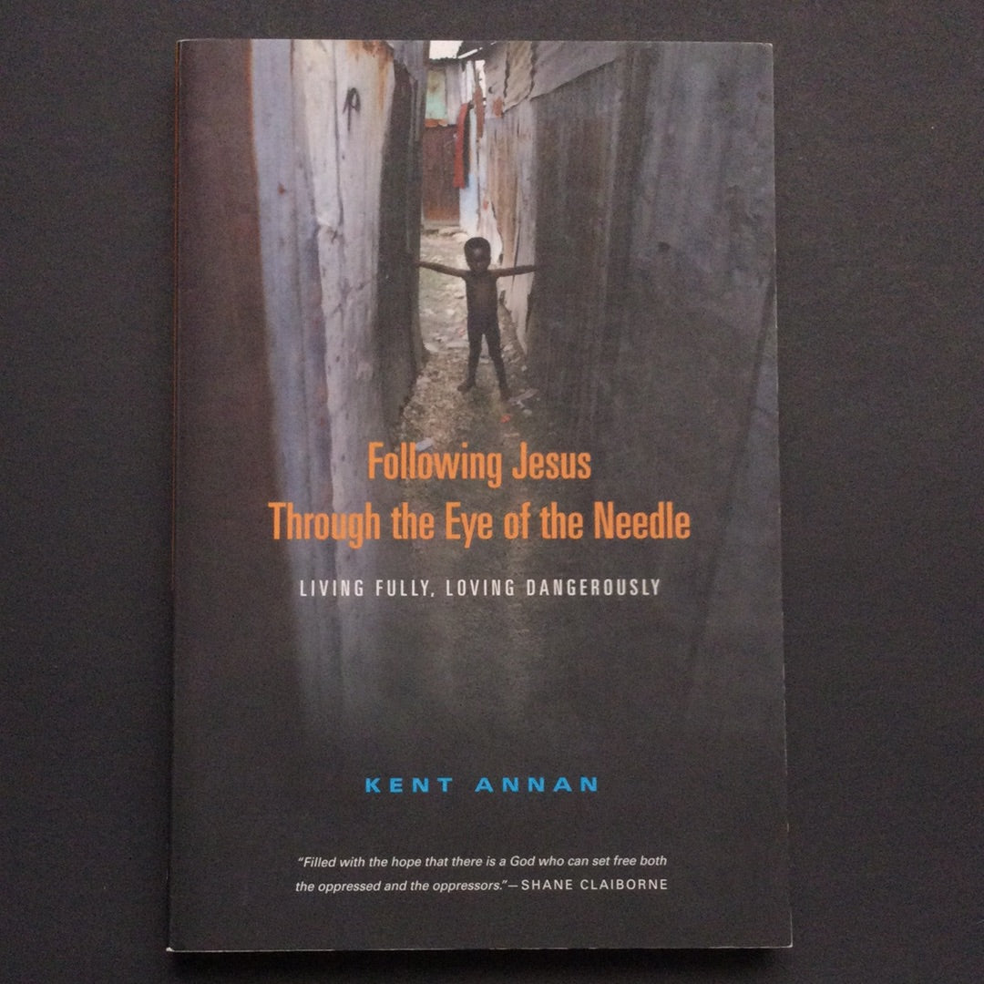 'Following Jesus Through the Eye of the Needle: Living Fully, Loving Dangerously' by Kent Annan