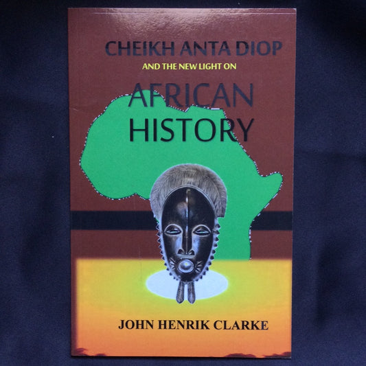 'Cheikh Anta Diop and the New Light On African History' by John Henrik Clarke