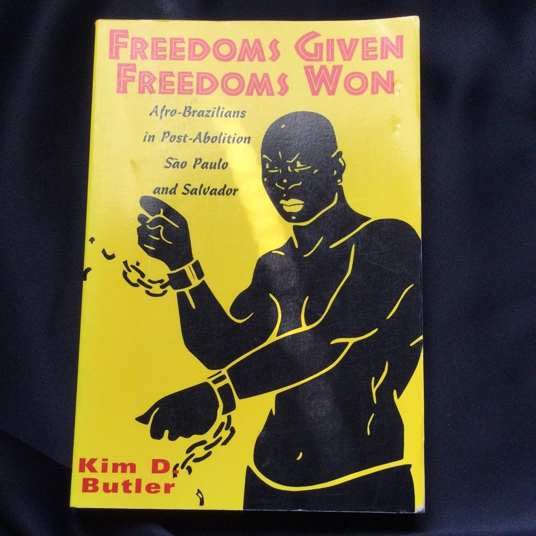 'Freedoms Given Freedoms Won, Afro-Brazilians in Post Abolition Sao Paulo and Salvador' by Kim D. Butler