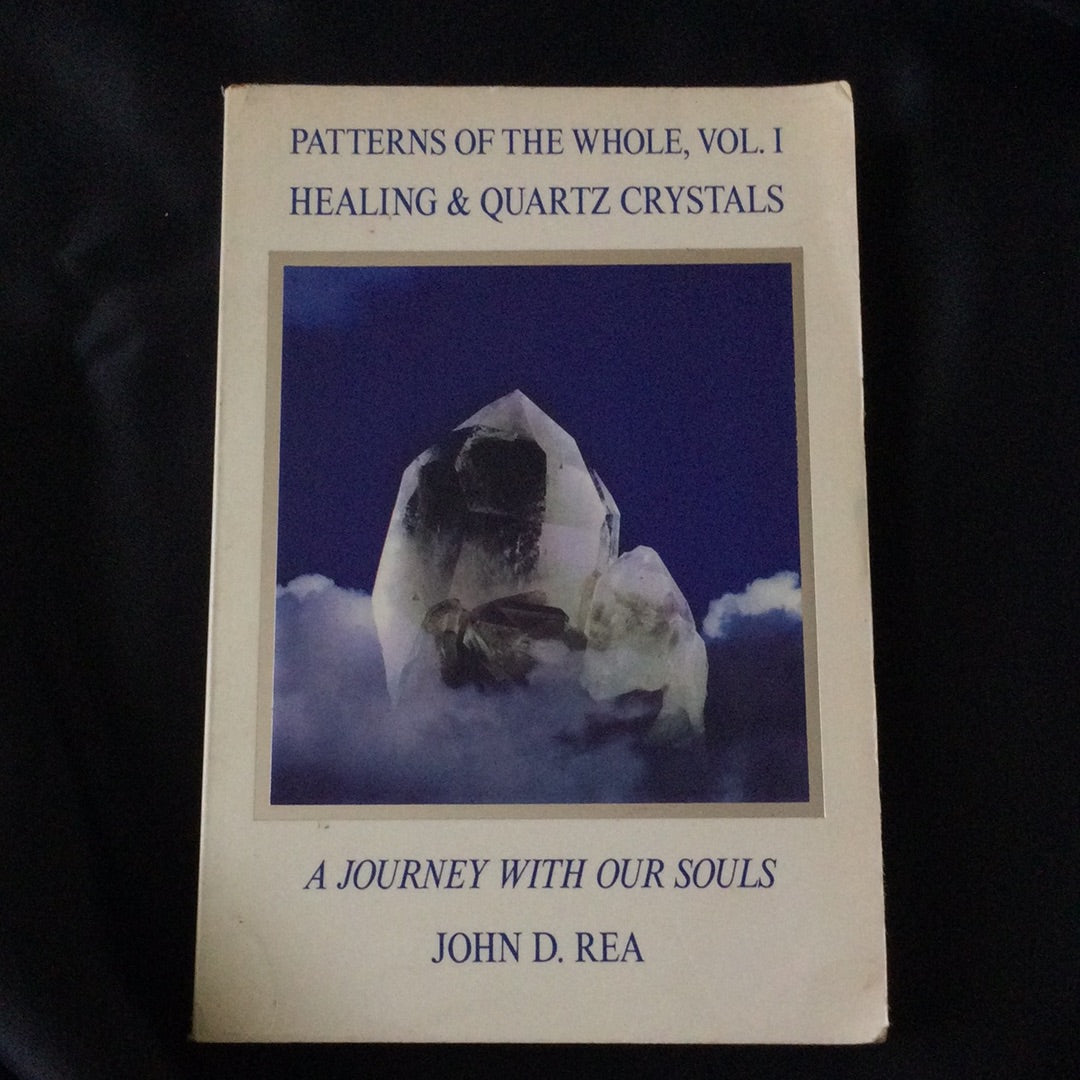 'Patterns of the Whole, Vol. 1, Healing & Quartz Crystals, A Journey With Our Souls' by John D. Rea