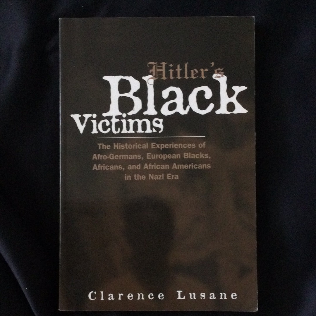 'Hitler's Black Victims, The Historical Experiences of Afro-Germans, European Blacks, Africans, and African Americans in the Nazi Era' by Clarence Lusane
