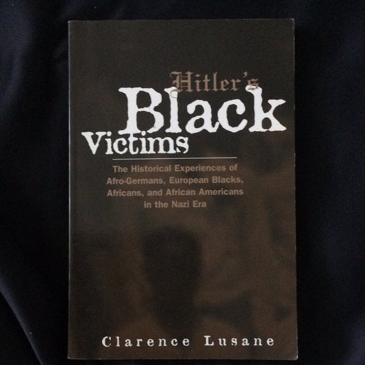 'Hitler's Black Victims, The Historical Experiences of Afro-Germans, European Blacks, Africans, and African Americans in the Nazi Era' by Clarence Lusane