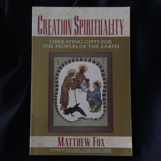 'Creation Spirituality, Liberating Gifts for the Peoples of the Earth' by Matthew Fox