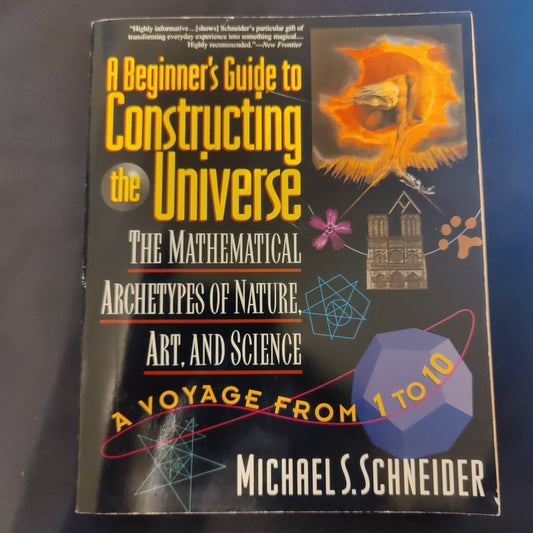 'A Beginner's Guide to Constructing the Universe, Mathematical Archetypes of Nature, Art & Science' by Michael S. Schneider