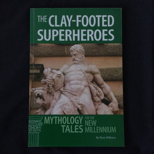 ‘Clay Footed Superheroes, Mythology Tales for the New Millenium’ by Rose Williams