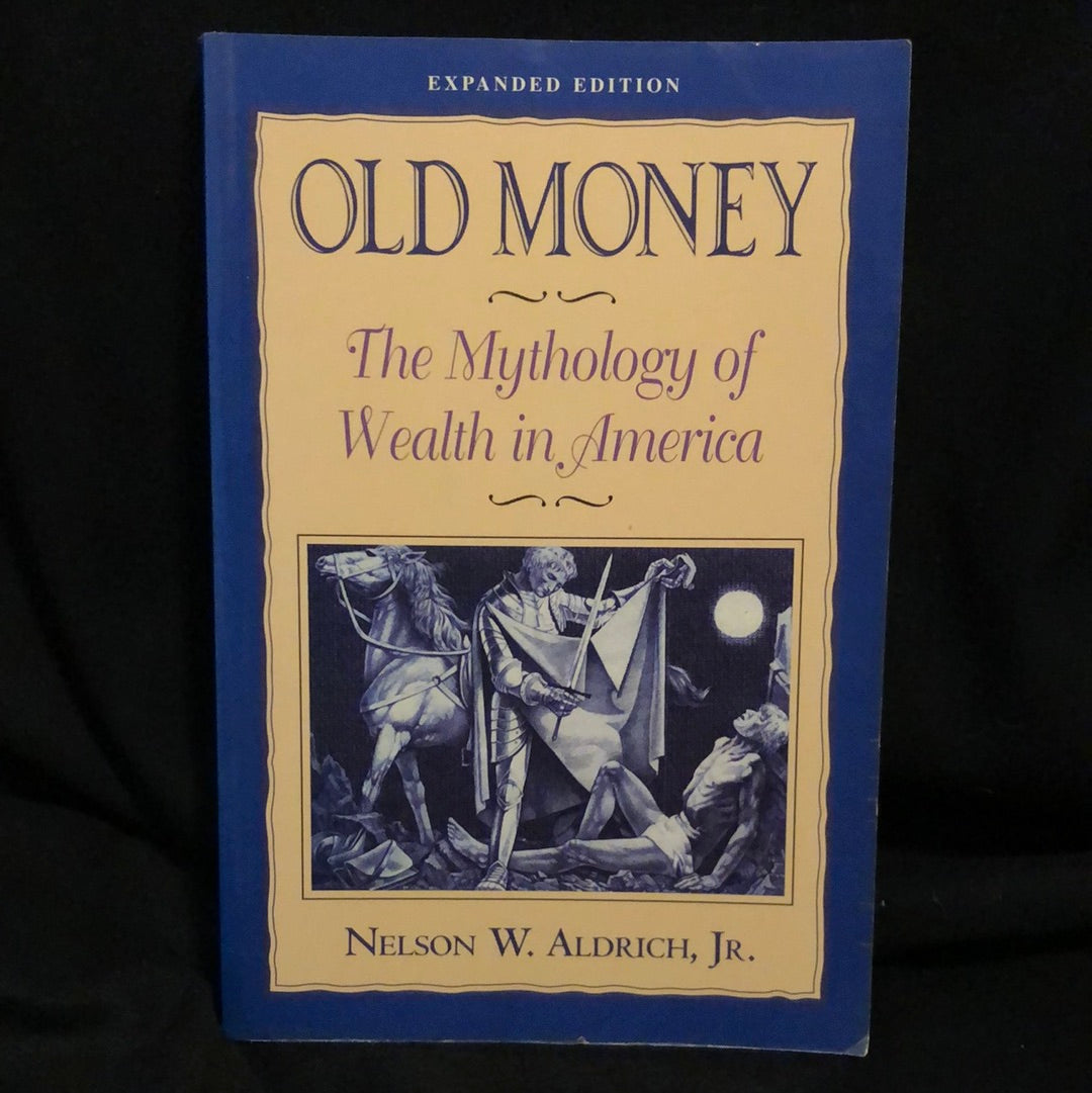 ‘Old Money, The Mythology of Wealth in America’ by Nelson W. Aldrich Jr