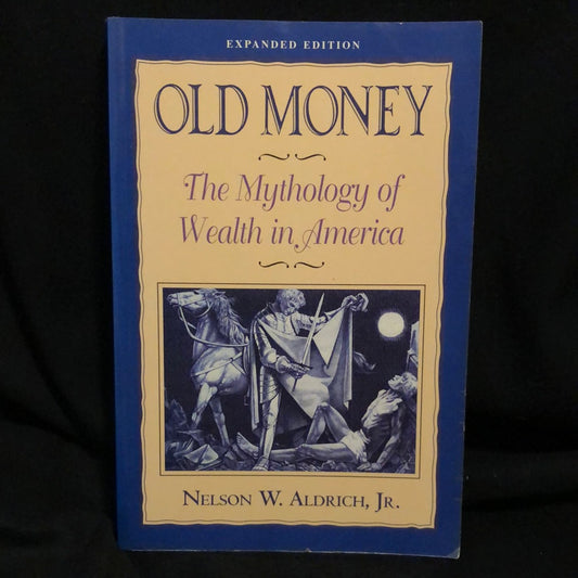 ‘Old Money, The Mythology of Wealth in America’ by Nelson W. Aldrich Jr