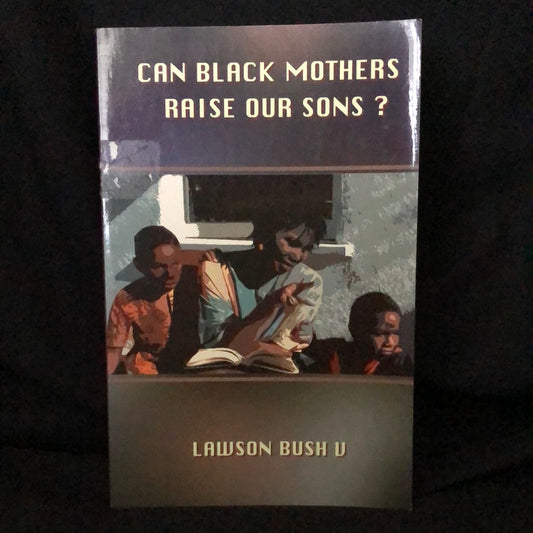 ‘Can Black Mother’s Raise Our Sons?’ by Lawson Bush V